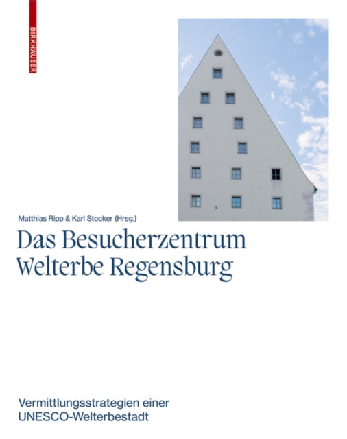 Das Besucherzentrum Welterbe Regensburg: Vermittlungsstrategien einer UNESCO-Welterbestadt