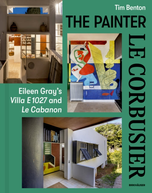 The Painter Le Corbusier: Eileen Gray's Villa E 1027 and Le Cabanon