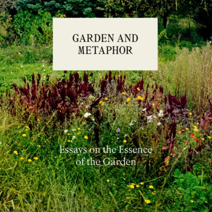 Garden and Metaphor: Essays on the Essence of the Garden