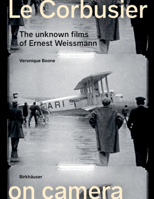 Le Corbusier on Camera: The Unknown Films of Ernest Weissmann