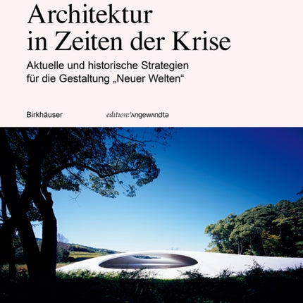 Architektur in Zeiten Der Krise: Aktuelle Und Historische Strategien Für Die Gestaltung "Neuer Welten"