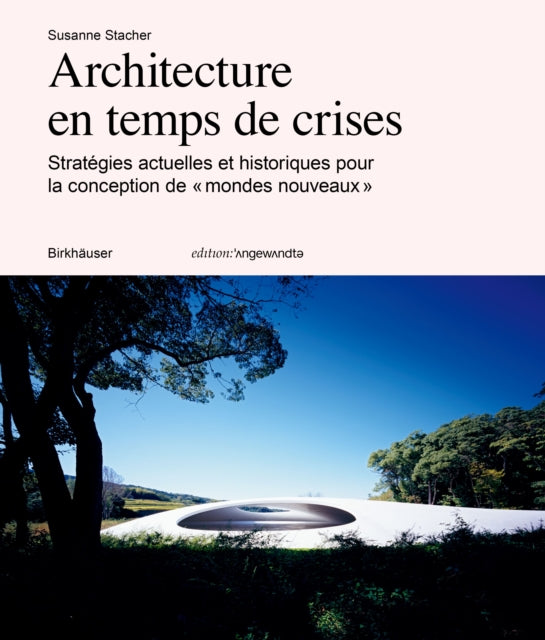 Architecture en temps de crise: Stratégies actuelles et historiques pour la conception de « mondes nouveaux »