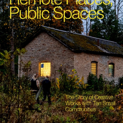 Remote Places Public Spaces  The Story of Creative Works with Ten Small Communities