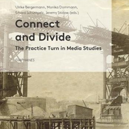 Connect and Divide - The Practice Turn in Media Studies