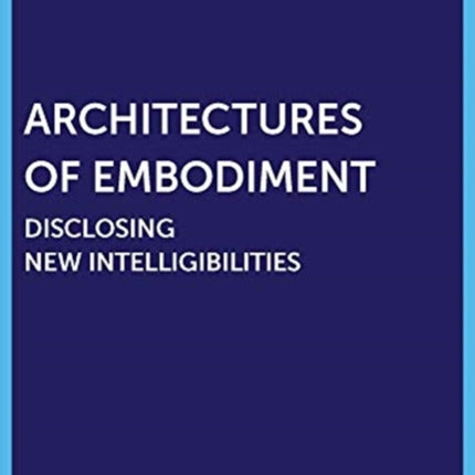 Architectures of Embodiment – Disclosing New Intelligibilities