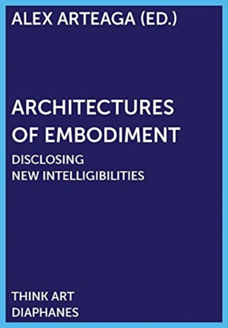 Architectures of Embodiment – Disclosing New Intelligibilities