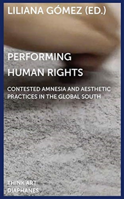 Performing Human Rights – Contested Amnesia and Aesthetic Practices in the Global South