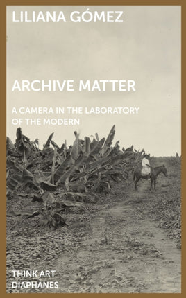 Archive Matter – A Camera in the Laboratory of the Modern