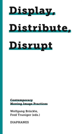 Display, Distribute, Disrupt – Contemporary Moving Image Practices