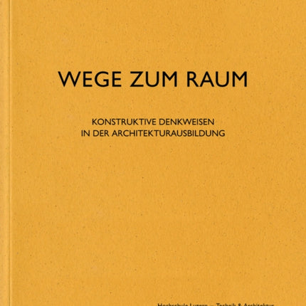 Wege zum Raum: Konstruktive Denkweisen in der Architekturausbildung