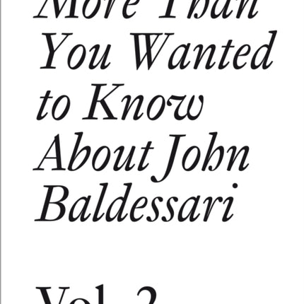 John Baldessari: More Than You Wanted to Know About John Baldessari: Volume 2