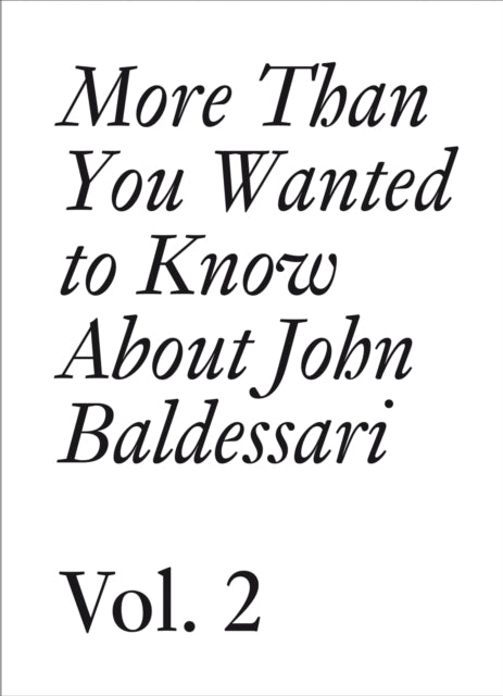 John Baldessari: More Than You Wanted to Know About John Baldessari: Volume 2