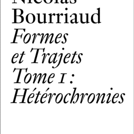 Nicolas Bourriaud: Formes et trajets - Tome 1 Heterochronies