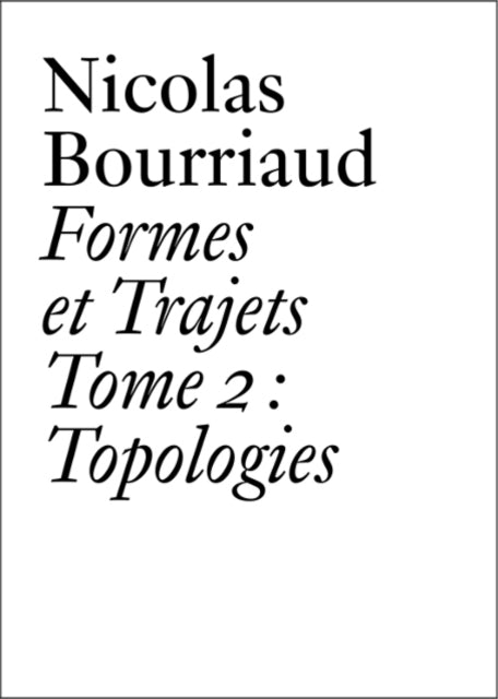 Nicolas Bourriaud: Formes et trajets - Tome 2 Topologies