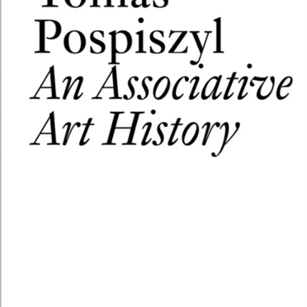 Tomáš Pospiszyl: An Associative Art History Comparative Studies of Neo-Avant-Gardes in a Bipolar World