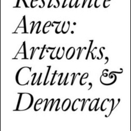 Resistance Anew: Artworks, Culture & Democracy