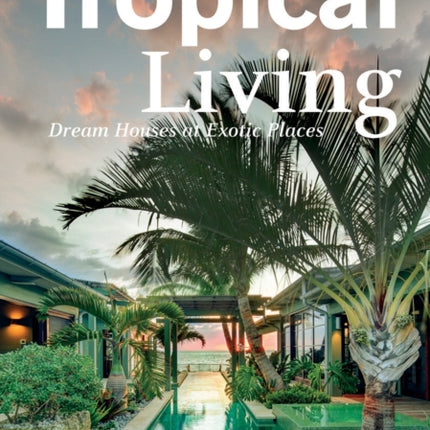 Tropical Living: Dream Houses at Exotic Places