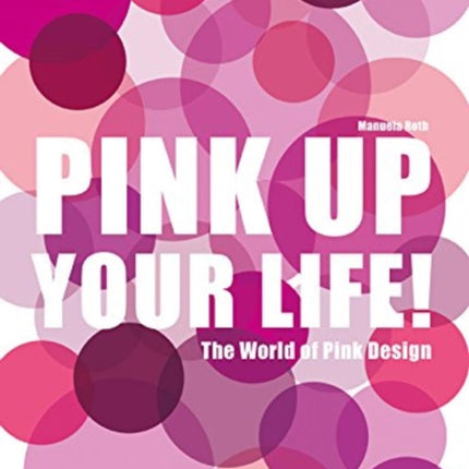 Pink Up Your Life!: The World of Pink Design