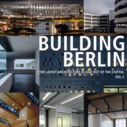 Building Berlin, Vol. 5: The Latest Architecture in and out of the Capital