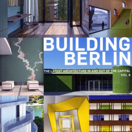 Building Berlin, Vol. 6: The Latest Architecture in and out of the Capital