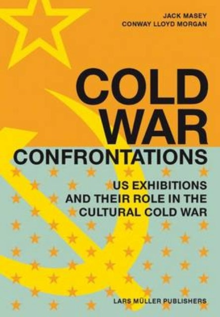 Cold War Confrontations US Exhibitions and Their Role in the Cultural Cold War