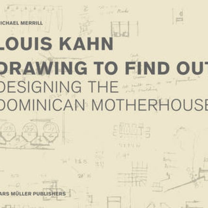 Louis Kahn: Drawing to Find Out