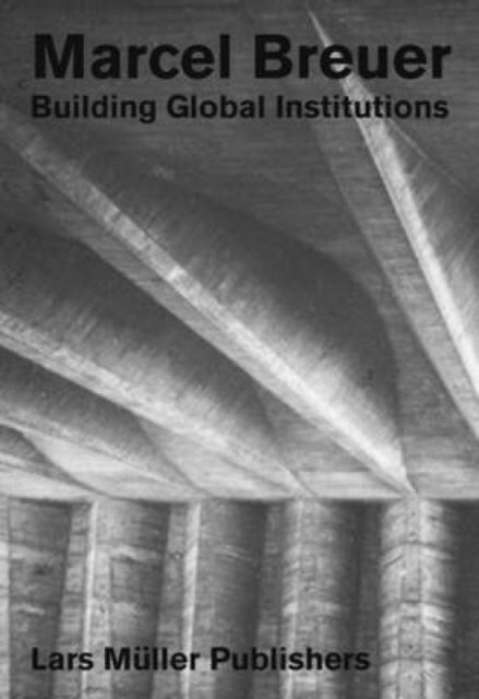 Marcel Breuer: Building Global Institutions