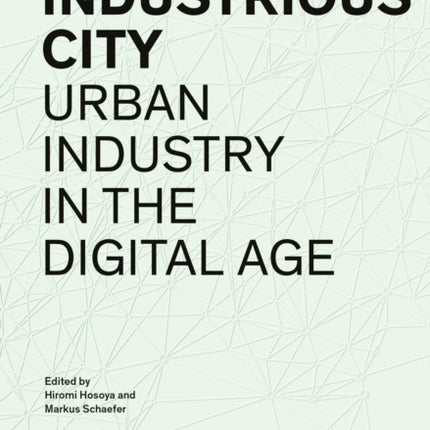 Industrious City: Urban Industry in the Digital Age