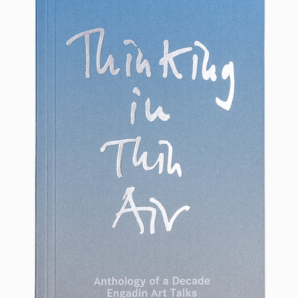 Thinking in Thin Air: Anthology of a Decade: Engadin Art Talks