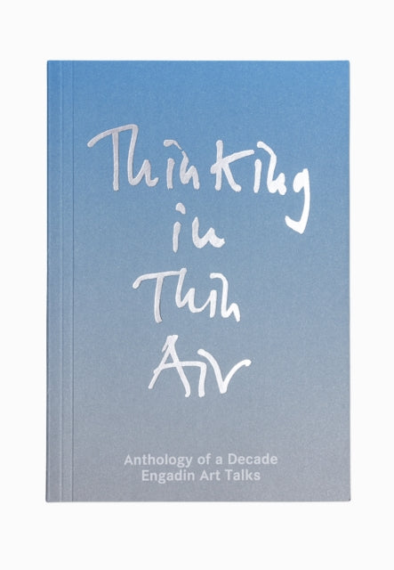 Thinking in Thin Air: Anthology of a Decade: Engadin Art Talks