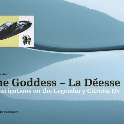 Goddess - La Deesse: Investigations on the Legendary Citroen DS