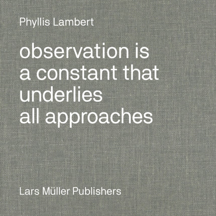 Phyllis Lambert: Observation Is a Constant That Underlies All Approaches