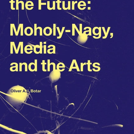 Sensing the Future: Moholy-Nagy, Media and the Arts