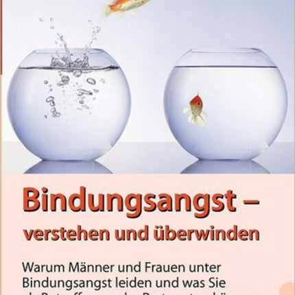 Bindungsangst verstehen und überwinden: Warum Männer und Frauen unter Beziehungsangst leiden und was Sie als Betroffener oder Partner tun können