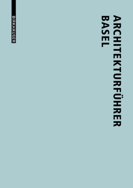 Architekturführer Basel: Neue Bauten in der trinationalen Stadt seit 1980