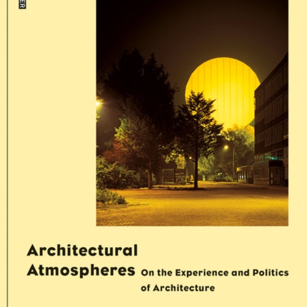 Architectural Atmospheres: On the Experience and Politics of Architecture