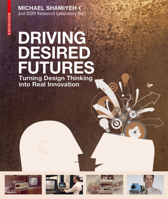 Driving Desired Futures: Turning Design Thinking into Real Innovation