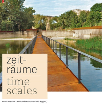 Zeiträume - Time Scales: Zeitgenössische deutsche Landschaftsarchitektur / Contemporary German Landscape Architecture