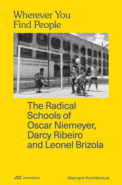 Wherever You Find People – The Radical Schools of Oscar Niemeyer, Darcy Ribeiro, and Leonel Brizola