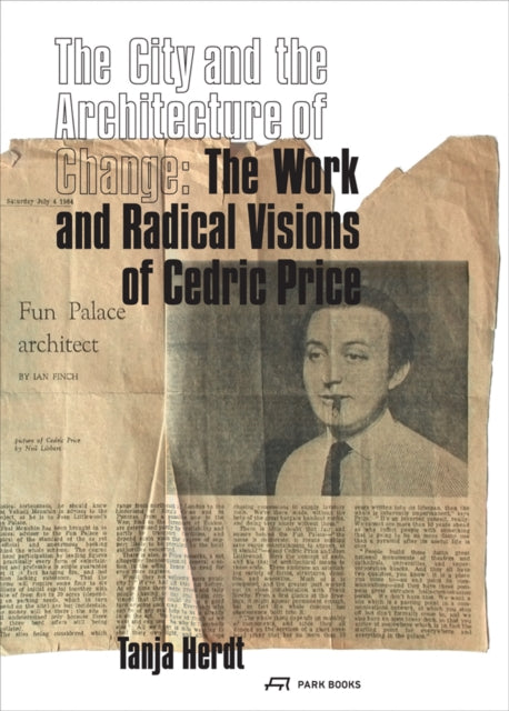 The City and the Architecture of Change: The Work and Radical Visions of Cedric Price