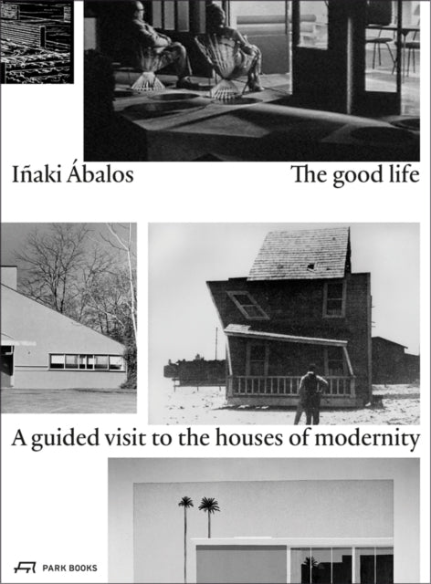 The Good Life: A Guided Visit to the Houses of Modernity