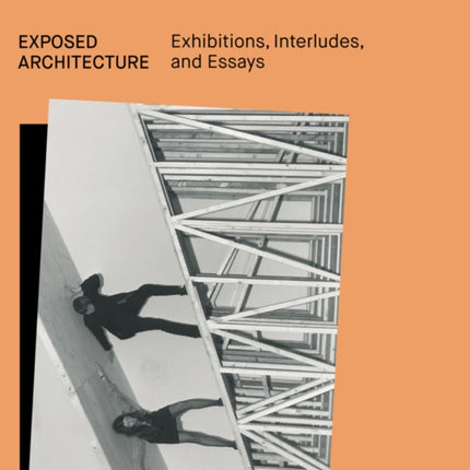 Exposed Architecture: Exhibitions, Interludes, and Essays