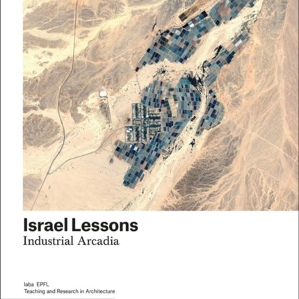 Israel Lessons: Industrial Arcadia. Teaching and Research in Architecture