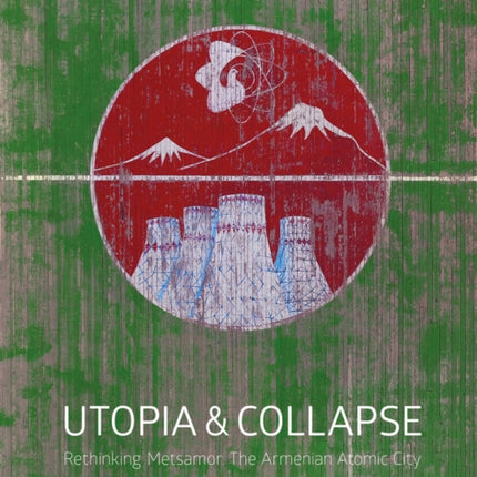 Utopia & Collapse: Rethinking Metsamor - The Armenian Atomic City