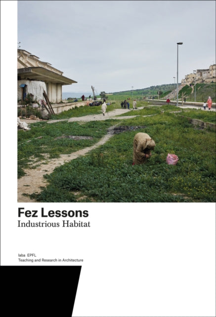 Fez Lessons: Industrious Habitat. Teaching and Research in Architecture