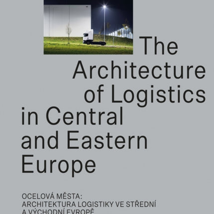 Steel Cities: The Architecture of Logistics in Central and Eastern Europe