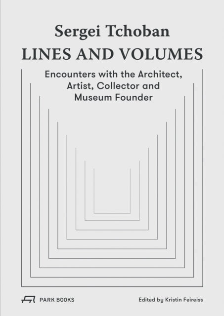 Sergei Tchoban - Lines and Volumes: Encounters with the Architect, Artist, Collector and Museum Founder