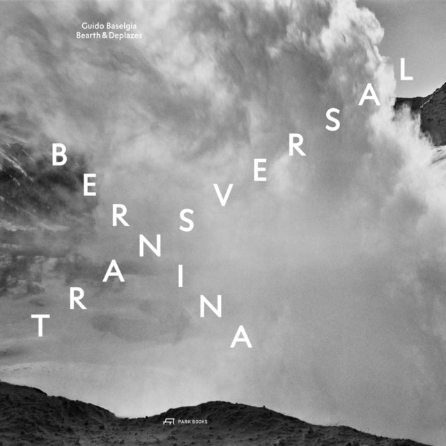 Bernina transversal. Guido Baselgia – Bearth und Deplazes: Architecture and Photography – Intervention and Reaction