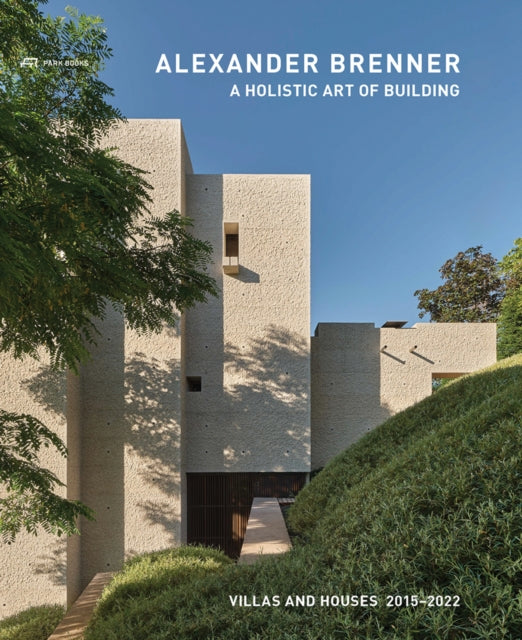 Alexander Brenner – Villas and Houses 2015–2021: A Holistic Art of Building