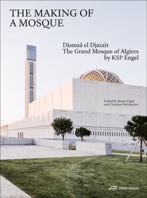 The Making of a Mosque: Djamaa al-Djazair – The Grand Mosque of Algiers by KSP Engel